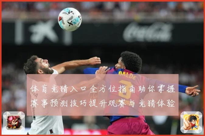 体育竞猜入口全方位指南助你掌握赛事预测技巧提升观赛与竞猜体验