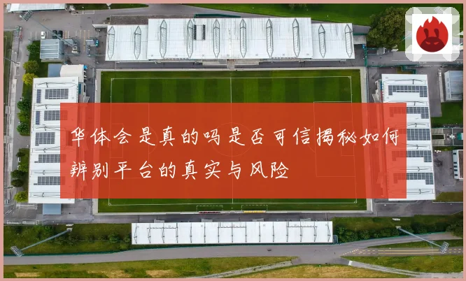 华体会是真的吗是否可信揭秘如何辨别平台的真实与风险