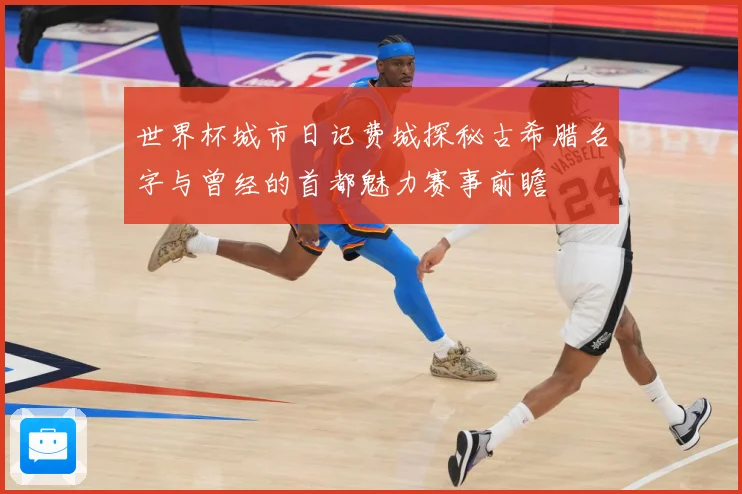 世界杯城市日记费城探秘古希腊名字与曾经的首都魅力赛事前瞻